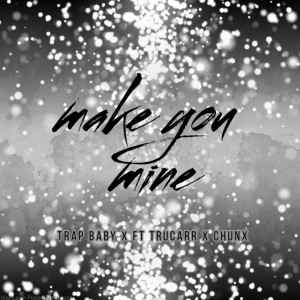 ดาวน์โหลดและฟังเพลง Make You Mine (Explicit) พร้อมเนื้อเพลงจาก Trap Baby