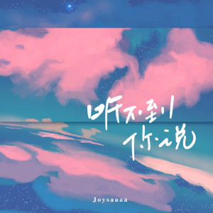 ดาวน์โหลดและฟังเพลง 听不到你说 พร้อมเนื้อเพลงจาก Joysaaaa