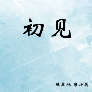 收听陈星旭的初见歌词歌曲