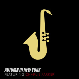 Various Artists的专辑Autumn In New York - Featuring Charlie Parker