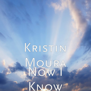 收听Kristin Moura的Now I Know歌词歌曲