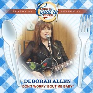 อัลบัม Don't Worry 'Bout Me Baby (Larry's Country Diner Season 22) ศิลปิน Deborah Allen