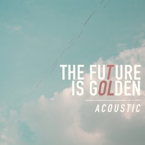 收聽Oh The Larceny的The Future Is Golden (Acoustic)歌詞歌曲