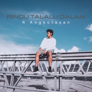 Dengarkan lagu Rindu Talalu Dalam nyanyian R Angkotasan dengan lirik