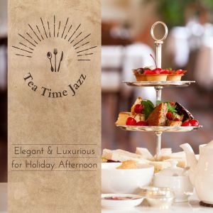 Tea Time Jazz - Elegant & Luxurious for Holiday Afternoon