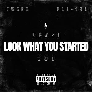 Look What You Started (feat. TWEEK! & P.L.A.) (Explicit)