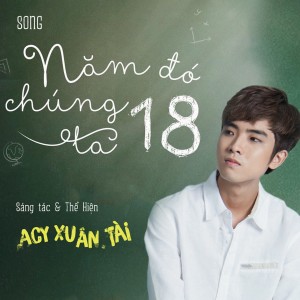 ดาวน์โหลดและฟังเพลง Năm Đó Chúng Ta 18 พร้อมเนื้อเพลงจาก A.C Xuân Tài