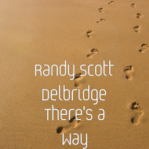 ดาวน์โหลดและฟังเพลง There's a Way พร้อมเนื้อเพลงจาก Randy Scott Delbridge