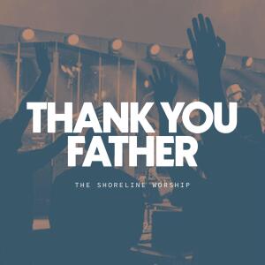 收聽The Shoreline Worship的Thank You Father (Live)歌詞歌曲
