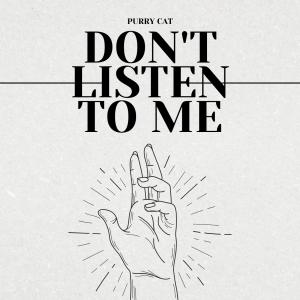 ดาวน์โหลดและฟังเพลง Don't Listen To Me พร้อมเนื้อเพลงจาก PurryCat