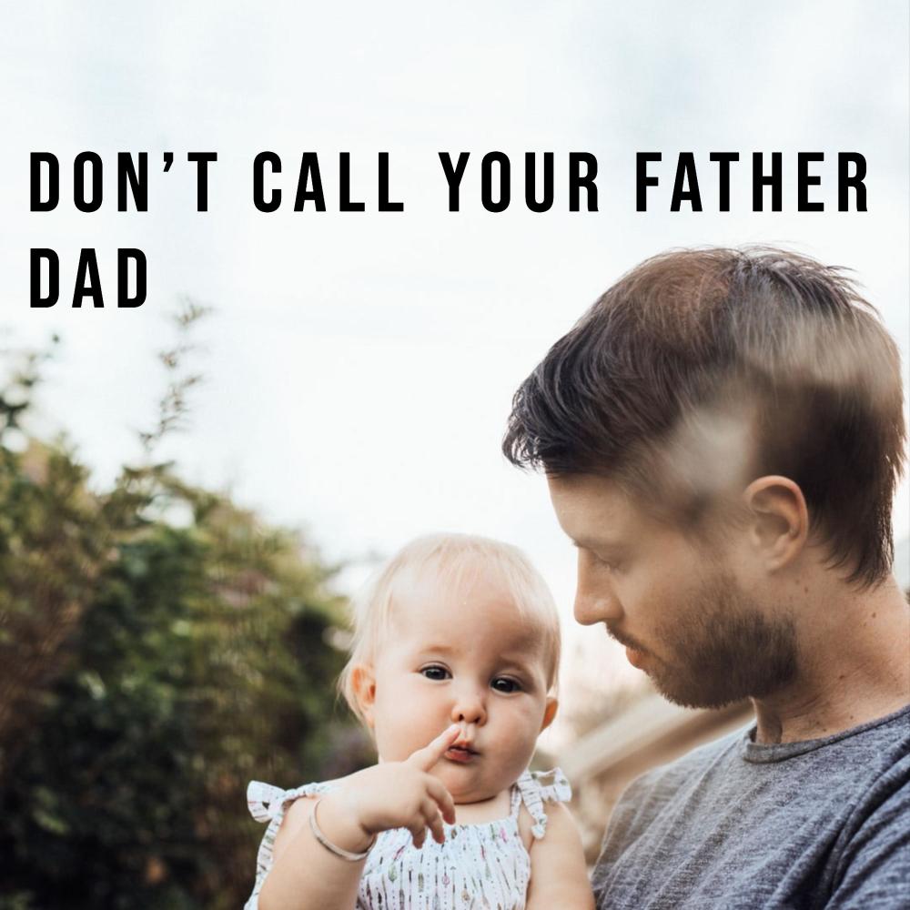 Don't Call Your Father Dad