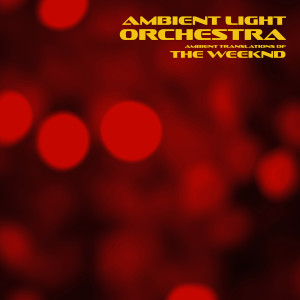 อัลบัม Ambient Translations of The Weeknd ศิลปิน Ambient Light Orchestra