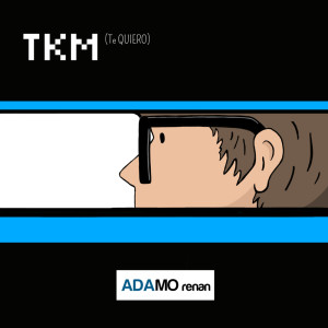 收听ADAMO renan的TKM (Te Quiero) (Versión Radio)歌词歌曲
