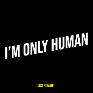 Astronaut的專輯I’m Only Human