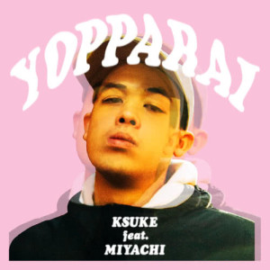 อัลบัม YOPPARAI (feat. MIYACHI) ศิลปิน KSUKE