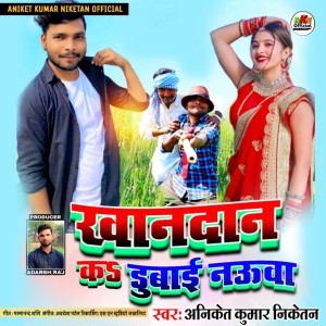 Listen to Khandan Ka Dubayi Nauwa song with lyrics from Aniket Kumar Niketan