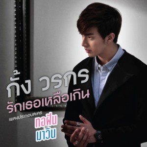 ดาวน์โหลดและฟังเพลง รักเธอเหลือเกิน (เพลงประกอบละคร ทอฝันกับมาวิน) พร้อมเนื้อเพลงจาก กั้ง วรกร