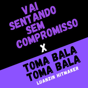 Listen to VAI SENTANDO SEM COMPROMISSO X TOMA BALA TOMA BALA song with lyrics from Luanzin Hitmaker