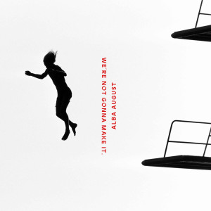ดาวน์โหลดและฟังเพลง We’re Not Gonna Make It พร้อมเนื้อเพลงจาก Alba August