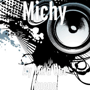 Listen to Ay Mira Que Bueno song with lyrics from Michy