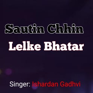 收听Ishardan Gadhvi的Sautin Chhin Lelke Bhatar歌词歌曲