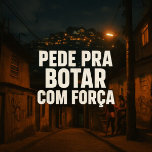 Album PEDE PRA BOTAR COM FORÇA (Explicit) from 