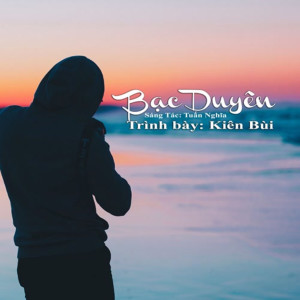 收聽Kien Bui的Bạc Duyên歌詞歌曲
