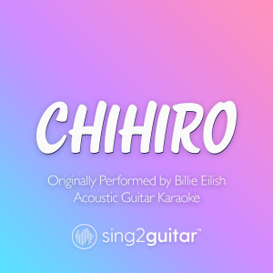 Sing2Guitar的專輯CHIHIRO (Originally Performed by Billie Eilish) (Acoustic Guitar Karaoke)