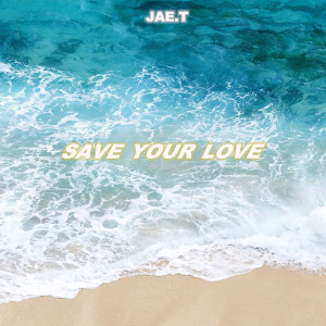 ดาวน์โหลดและฟังเพลง Save Your Love พร้อมเนื้อเพลงจาก Jae.T