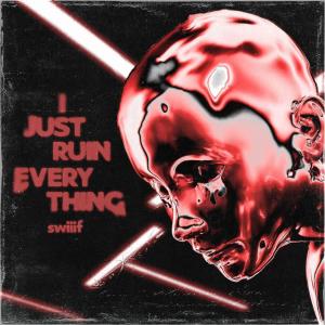 收聽Swiiif的I Just Ruin Everything (Explicit)歌詞歌曲