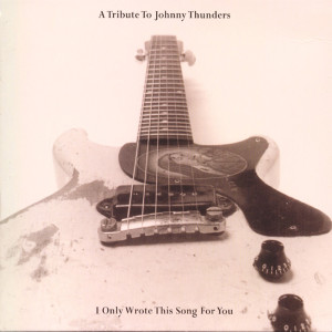 Album A Tribute To Johnny Thunders: I Only Wrote This Song For You from Various