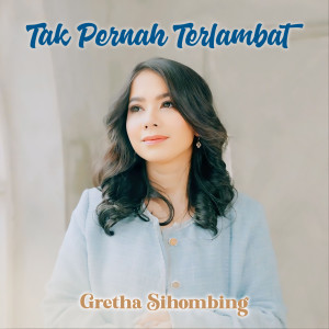 Album Tak Pernah Terlambat oleh Gretha Sihombing