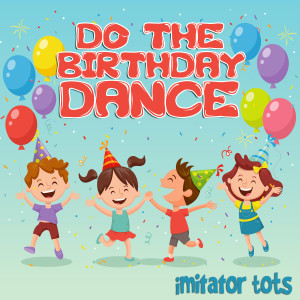 收聽Imitator Tots的Do The Birthday Dance歌詞歌曲