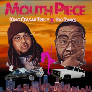King Ceasar Trilly的專輯Mouth Piece (feat. Big 2wice) (Explicit)