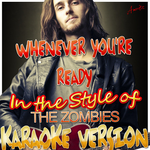 Whenever You're Ready (In the Style of Zombies) [Karaoke Version] (Karaoke Version)