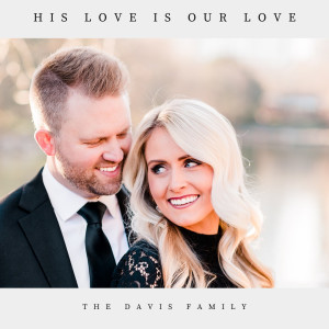 Listen to His Love Is Our Love (For Kelsey) song with lyrics from The Davis Family