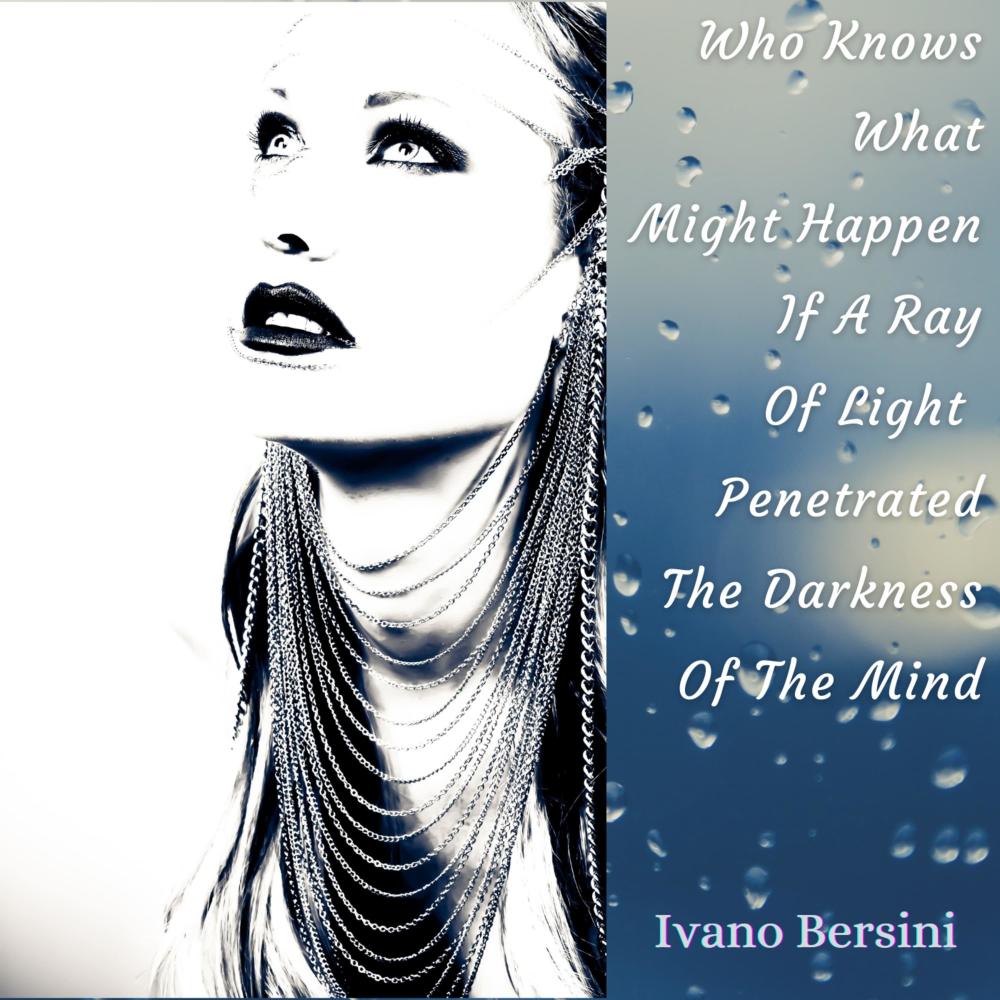 Who Knows What Might Happen If A Ray Of Light Penetrated The Darkness Of The Mind