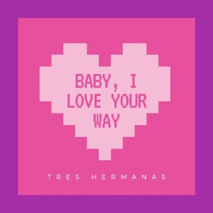 收聽Tres Hermanas的Baby, I Love Your Way歌詞歌曲