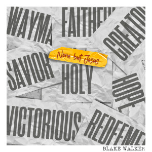 Listen to None but Jesus song with lyrics from Blake Walker