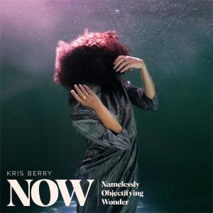 Kris Berry的專輯NOW (Namelessly Objectifying Wonder)