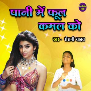 Listen to Pani Mein Phool Kamal Ko song with lyrics from Roshani Yadav