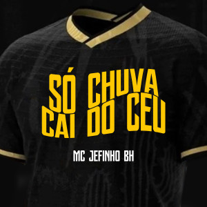 ดาวน์โหลดและฟังเพลง Só Chuva Cai do Céu พร้อมเนื้อเพลงจาก Mc Jefinho Bh