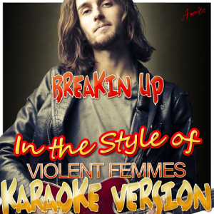 收聽Ameritz - Karaoke的Breakin Up (In the Style of Violent Femmes) [Karaoke Version] (Karaoke Version)歌詞歌曲