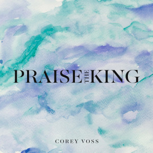 Album Praise the King from Corey Voss