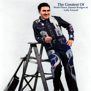 อัลบัม The Greatest Of Webb Pierce, Jimmie Rodgers & Lefty Frizzell (All Tracks Remastered) ศิลปิน Webb Pierce