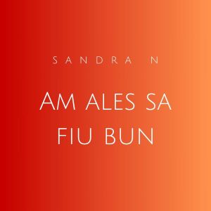 Listen to Am ales sa fiu bun song with lyrics from Sandra N.