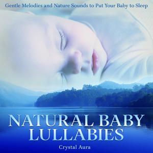 อัลบัม Natural Baby Lullabies: Gentle Melodies and Nature Sounds to Put Your Baby to Sleep ศิลปิน Crystal Aura
