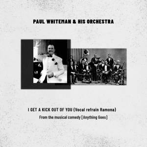 อัลบัม I Get A Kick Out Of You (Vocal refrain Ramona, From the musical comedy (Anything Goes)) ศิลปิน Paul Whiteman and His Orchestra