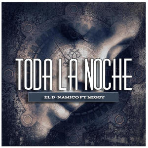 El D-Namico的專輯Toda La Noche (feat. Miggy)
