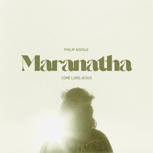 Album Maranatha ( Lord Jesus Come) from Philip Adzale